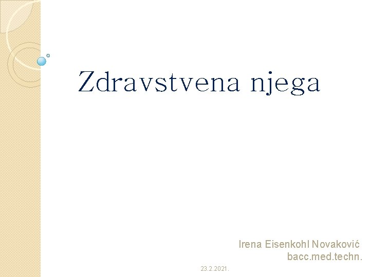 Zdravstvena njega Irena Eisenkohl Novaković bacc. med. techn. 23. 2. 2021. 