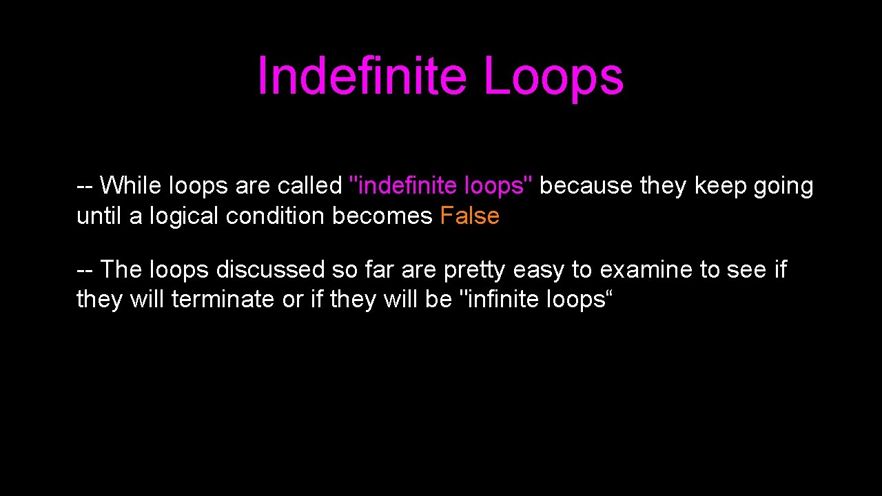 Indefinite Loops -- While loops are called "indefinite loops" because they keep going until