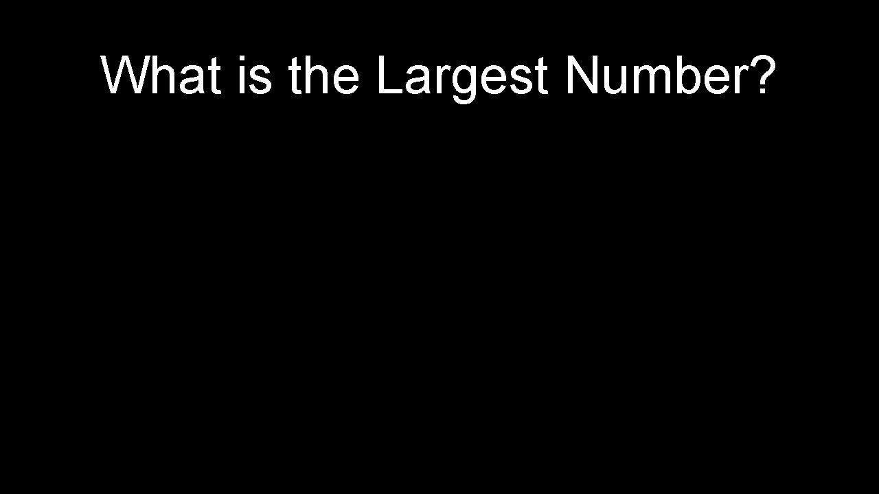What is the Largest Number? 