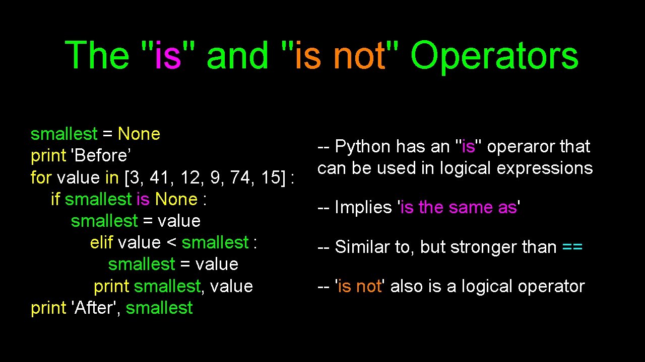 The "is" and "is not" Operators smallest = None print 'Before’ for value in