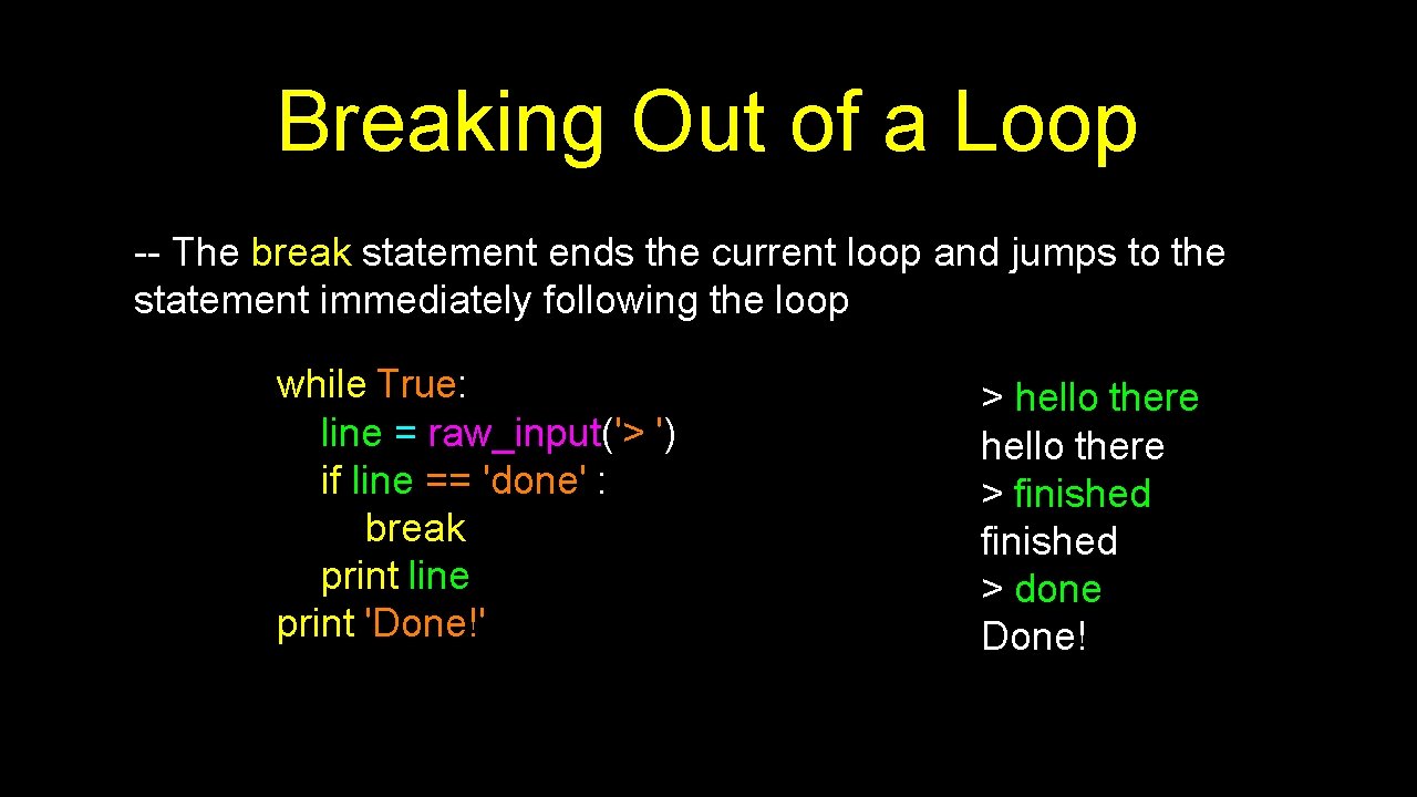 Breaking Out of a Loop -- The break statement ends the current loop and