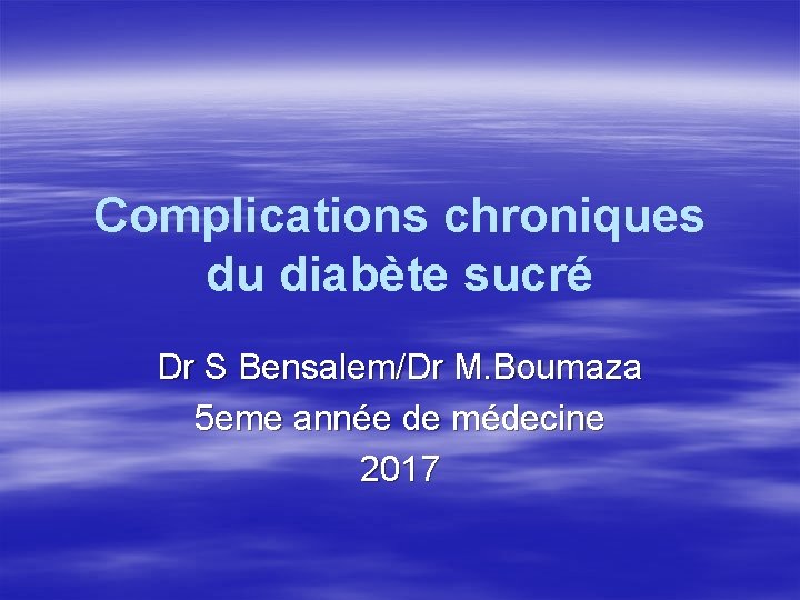 Complications chroniques du diabète sucré Dr S Bensalem/Dr M. Boumaza 5 eme année de