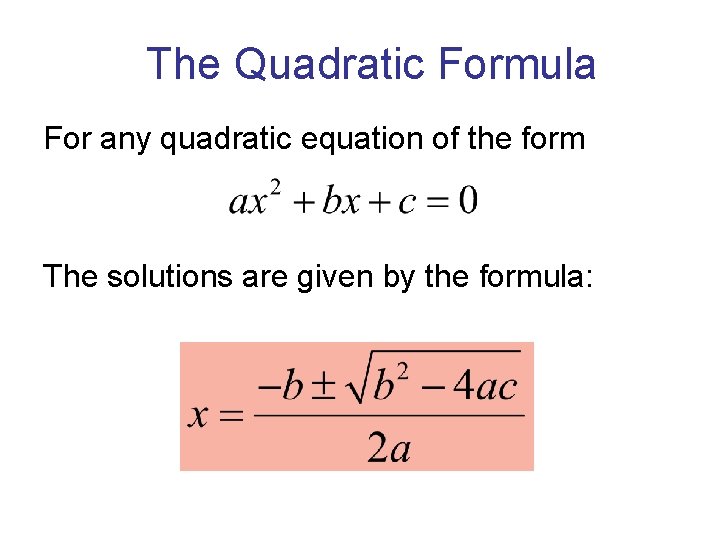 The Quadratic Formula For any quadratic equation of the form The solutions are given