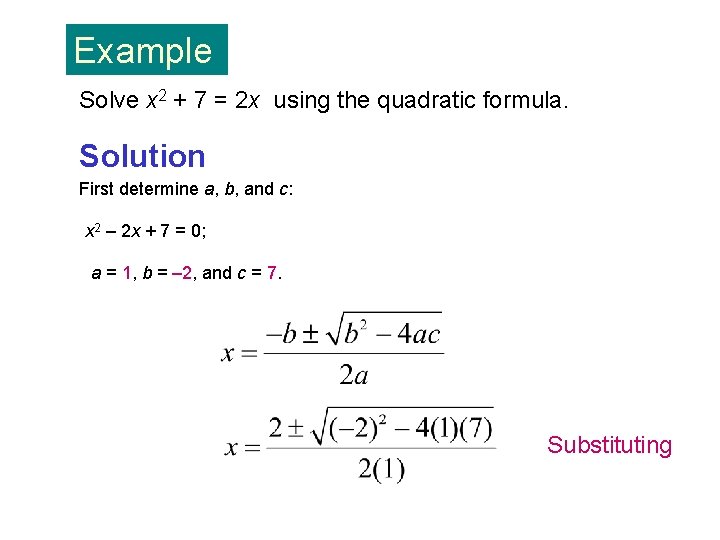 Example Solve x 2 + 7 = 2 x using the quadratic formula. Solution