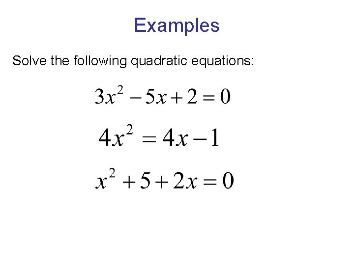 Examples Solve the following quadratic equations: 