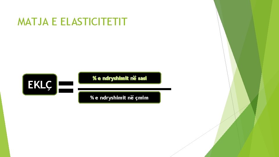 MATJA E ELASTICITETIT EKLÇ % e ndryshimit në sasi % e ndryshimit në çmim