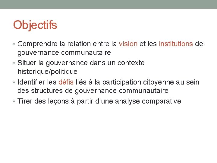 Objectifs • Comprendre la relation entre la vision et les institutions de gouvernance communautaire