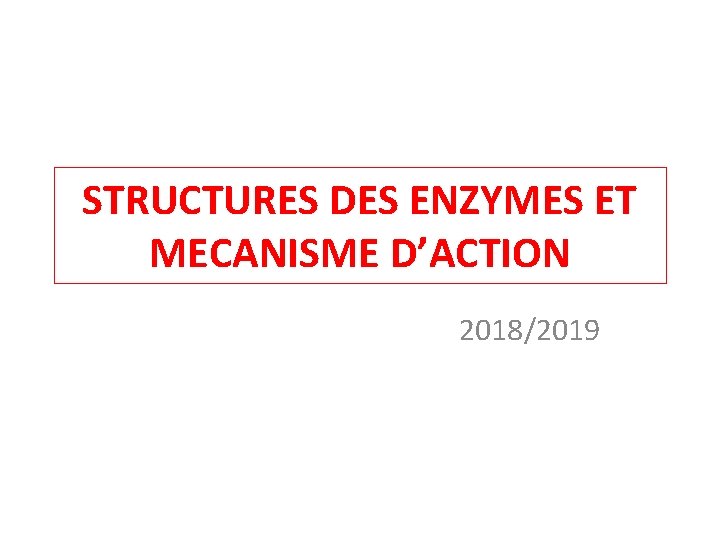 STRUCTURES DES ENZYMES ET MECANISME D’ACTION 2018/2019 