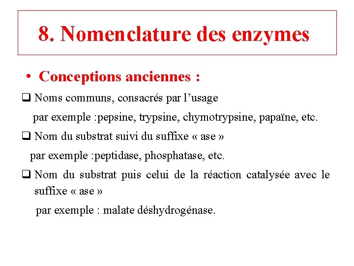 8. Nomenclature des enzymes • Conceptions anciennes : q Noms communs, consacrés par l’usage