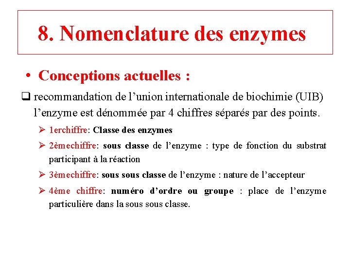 8. Nomenclature des enzymes • Conceptions actuelles : q recommandation de l’union internationale de