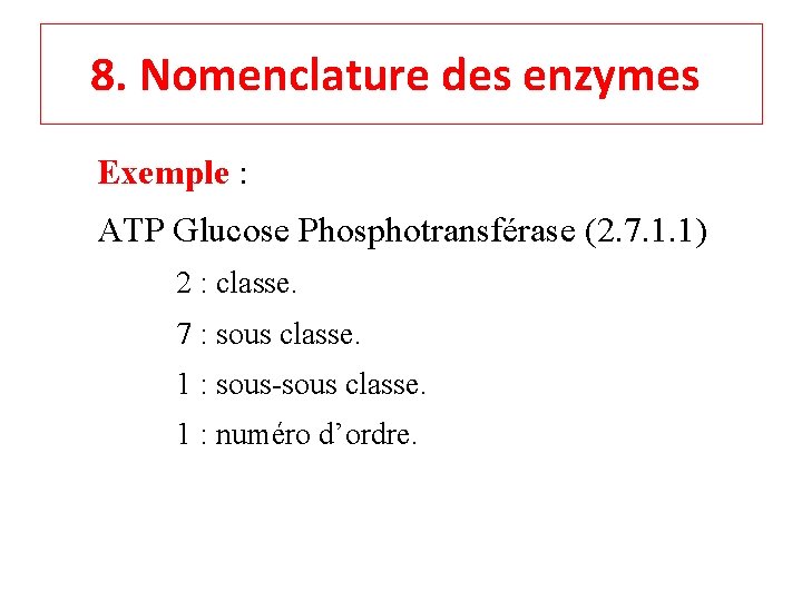 8. Nomenclature des enzymes Exemple : ATP Glucose Phosphotransférase (2. 7. 1. 1) 2
