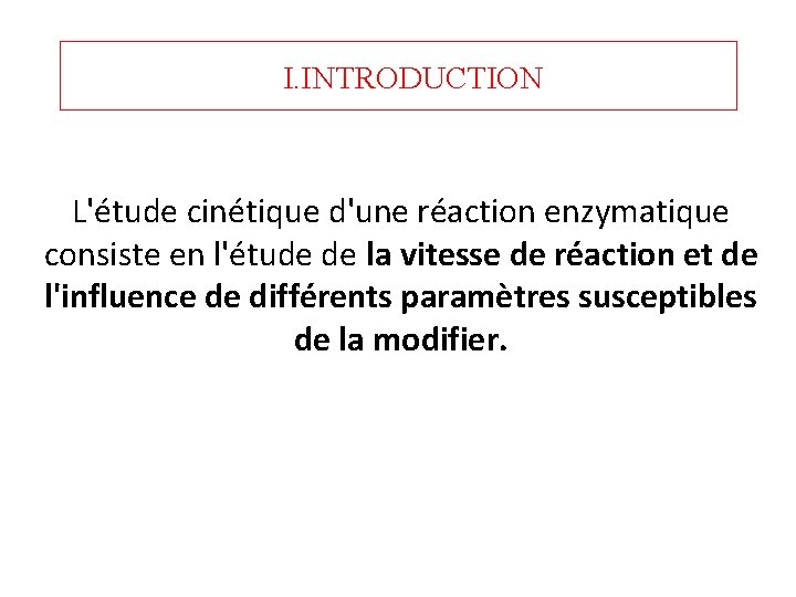 I. INTRODUCTION L'étude cinétique d'une réaction enzymatique consiste en l'étude de la vitesse de