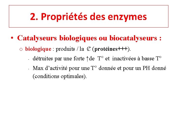 2. Propriétés des enzymes • Catalyseurs biologiques ou biocatalyseurs : o biologique : produits