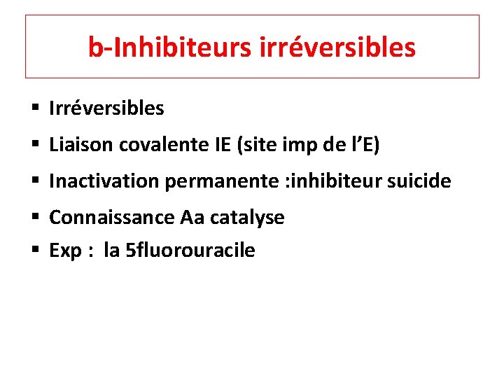 b-Inhibiteurs irréversibles § Irréversibles § Liaison covalente IE (site imp de l’E) § Inactivation