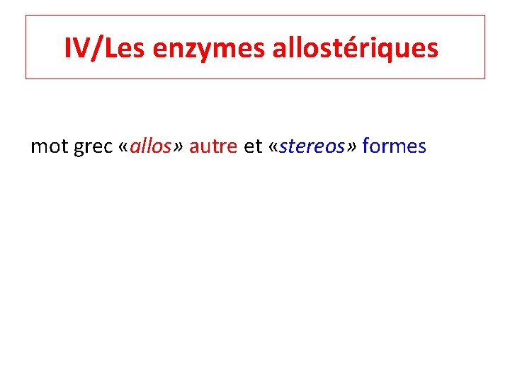 IV/Les enzymes allostériques mot grec «allos» autre et «stereos» formes 