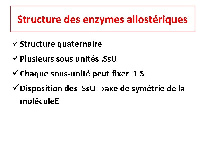 Structure des enzymes allostériques Structure quaternaire Plusieurs sous unités : Ss. U Chaque sous-unité