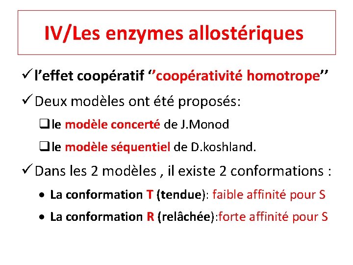 IV/Les enzymes allostériques l’effet coopératif ‘’coopérativité homotrope’’ Deux modèles ont été proposés: qle modèle