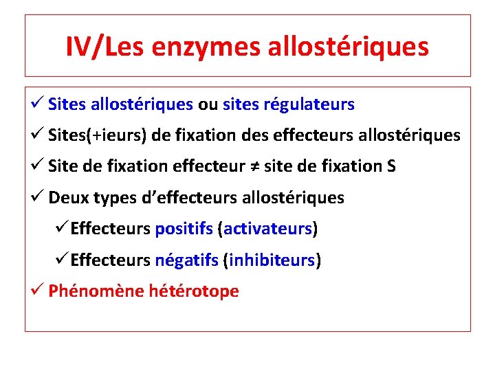 IV/Les enzymes allostériques Sites allostériques ou sites régulateurs Sites(+ieurs) de fixation des effecteurs allostériques