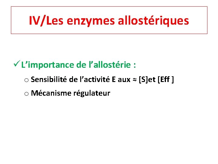 IV/Les enzymes allostériques L’importance de l’allostérie : o Sensibilité de l’activité E aux ≈