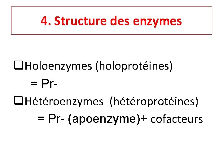 4. Structure des enzymes q. Holoenzymes (holoprotéines) = Prq. Hétéroenzymes (hétéroprotéines) = Pr- (apoenzyme)+
