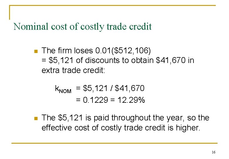 Nominal cost of costly trade credit n The firm loses 0. 01($512, 106) =