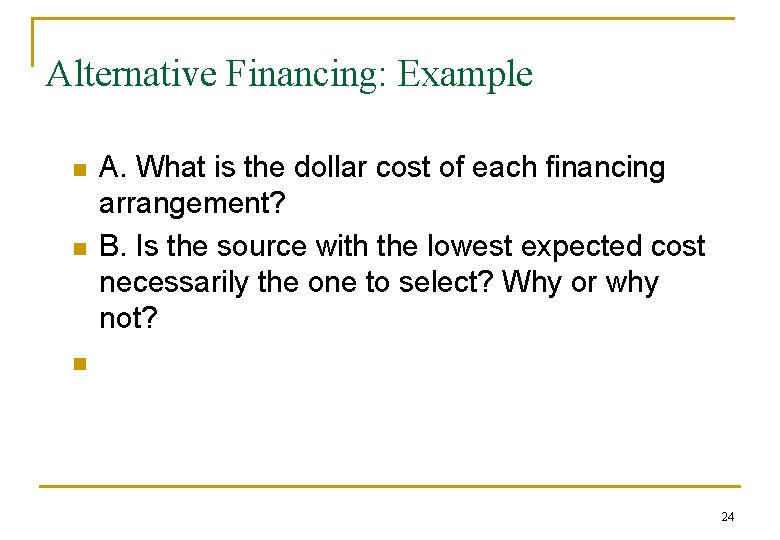 Alternative Financing: Example n n A. What is the dollar cost of each financing