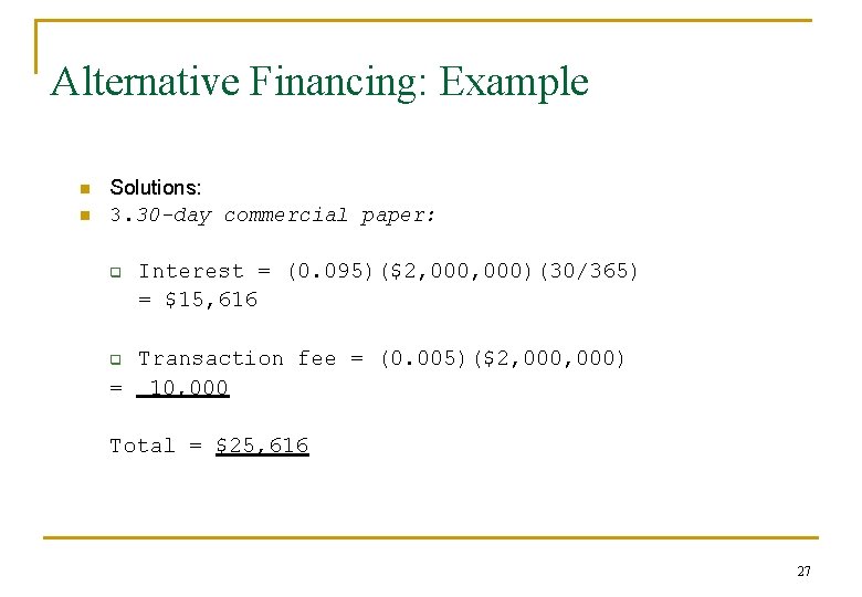 Alternative Financing: Example n n Solutions: 3. 30 -day commercial paper: q Interest =