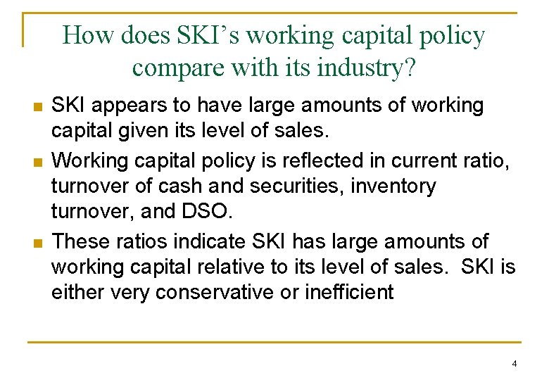 How does SKI’s working capital policy compare with its industry? n n n SKI