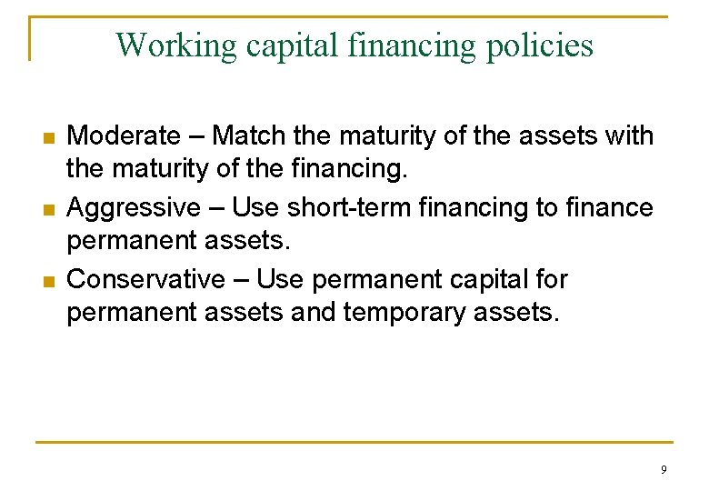 Working capital financing policies n n n Moderate – Match the maturity of the