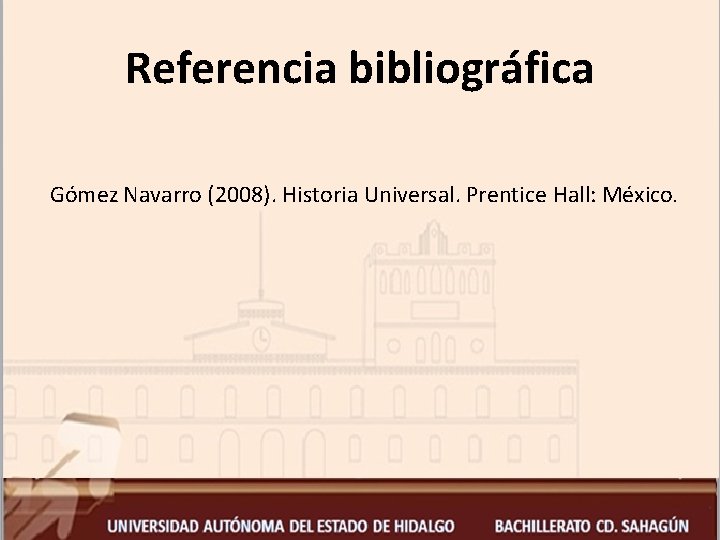 Referencia bibliográfica Gómez Navarro (2008). Historia Universal. Prentice Hall: México. 