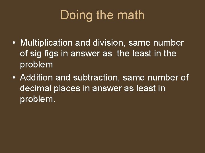 Doing the math • Multiplication and division, same number of sig figs in answer