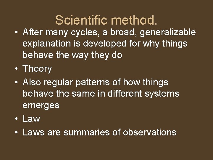 Scientific method. • After many cycles, a broad, generalizable explanation is developed for why