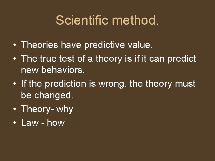 Scientific method. • Theories have predictive value. • The true test of a theory