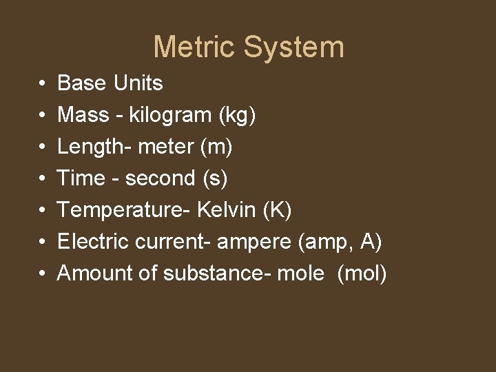 Metric System • • Base Units Mass - kilogram (kg) Length- meter (m) Time