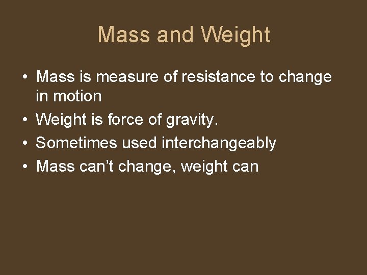 Mass and Weight • Mass is measure of resistance to change in motion •