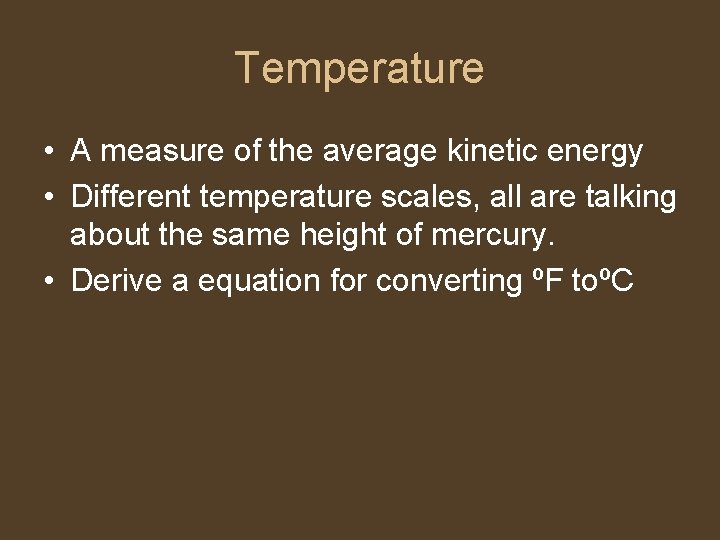 Temperature • A measure of the average kinetic energy • Different temperature scales, all