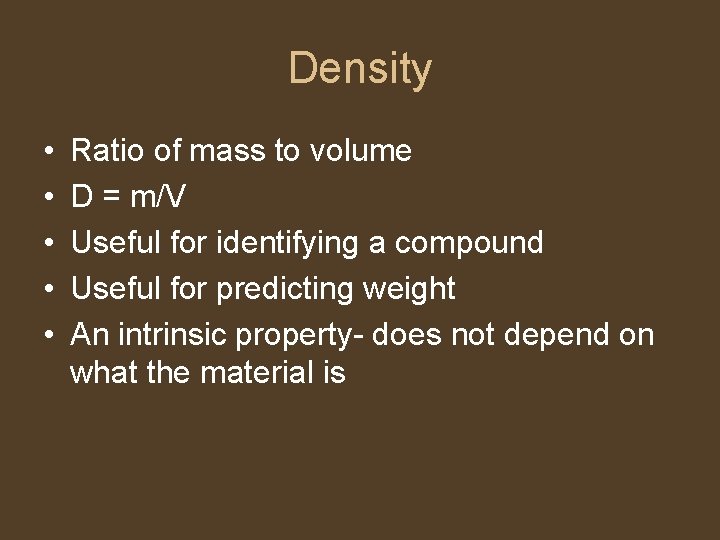 Density • • • Ratio of mass to volume D = m/V Useful for