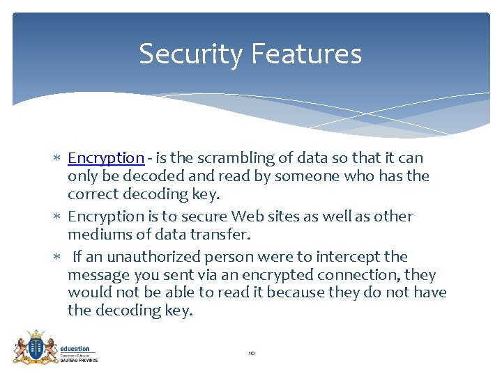 Security Features Encryption - is the scrambling of data so that it can only