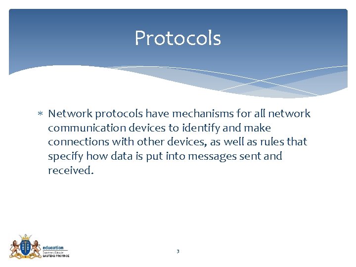 Protocols Network protocols have mechanisms for all network communication devices to identify and make