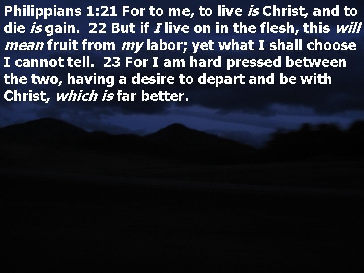Philippians 1: 21 For to me, to live is Christ, and to die is