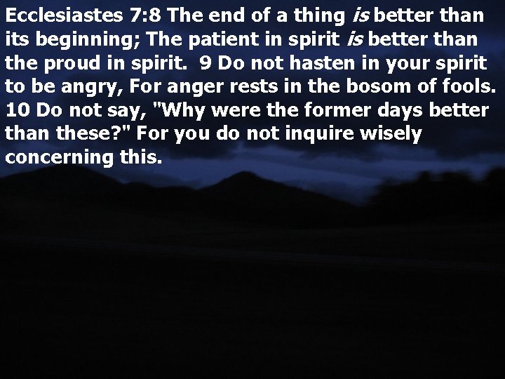 Ecclesiastes 7: 8 The end of a thing is better than its beginning; The