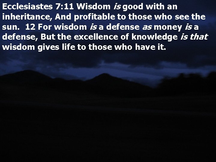 Ecclesiastes 7: 11 Wisdom is good with an inheritance, And profitable to those who