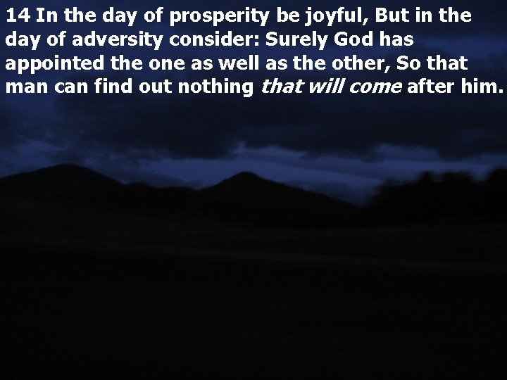 14 In the day of prosperity be joyful, But in the day of adversity