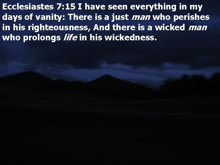 Ecclesiastes 7: 15 I have seen everything in my days of vanity: There is