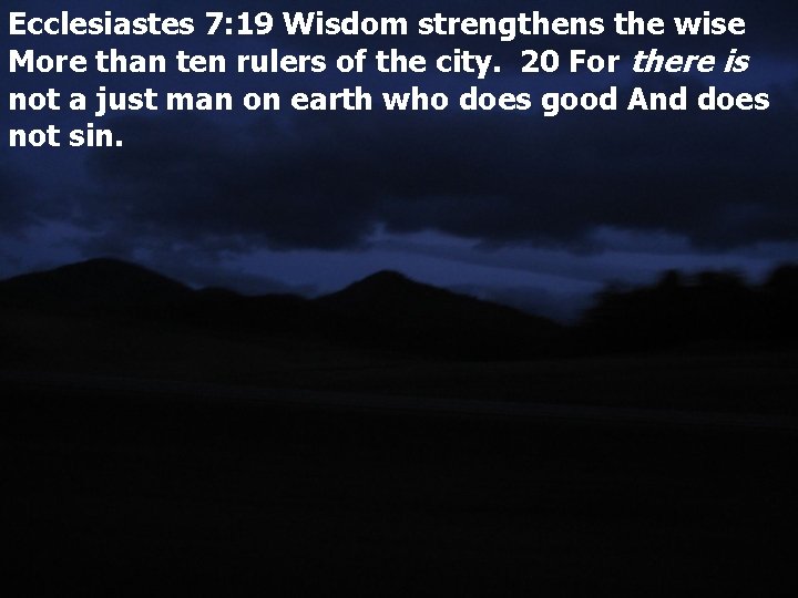 Ecclesiastes 7: 19 Wisdom strengthens the wise More than ten rulers of the city.
