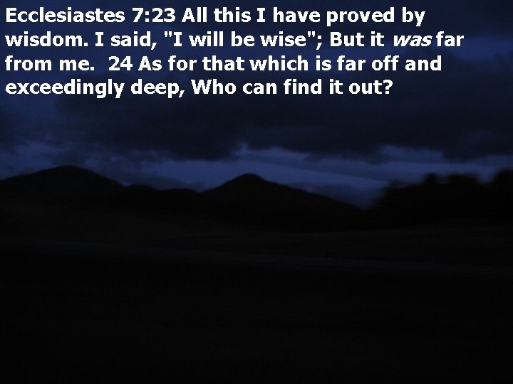 Ecclesiastes 7: 23 All this I have proved by wisdom. I said, "I will