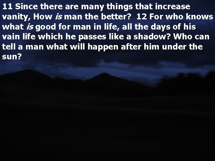 11 Since there are many things that increase vanity, How is man the better?