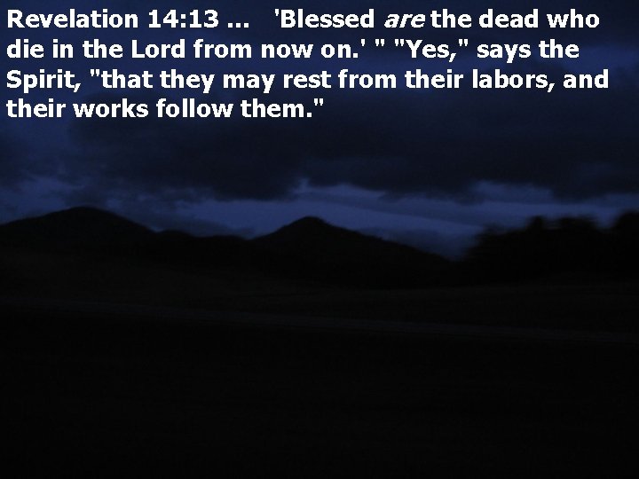 Revelation 14: 13 … 'Blessed are the dead who die in the Lord from