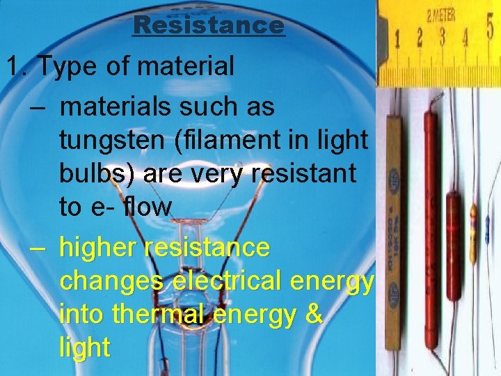 Resistance 1. Type of material – materials such as tungsten (filament in light bulbs)