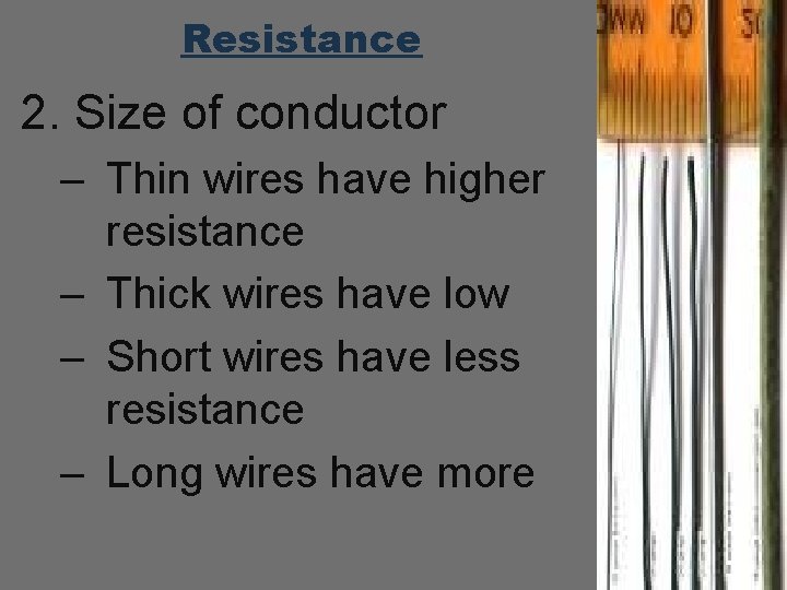 Resistance 2. Size of conductor – Thin wires have higher resistance – Thick wires